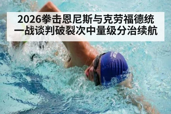 2026拳击恩尼斯与克劳福德统一战谈判破裂次中量级分治续航