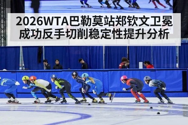 2026WTA巴勒莫站郑钦文卫冕成功反手切削稳定性提升分析