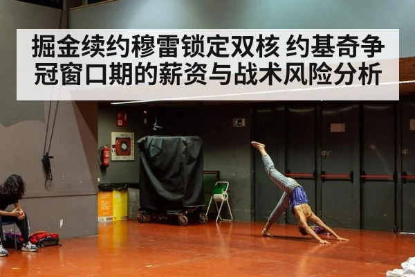 掘金续约穆雷锁定双核 约基奇争冠窗口期的薪资与战术风险分析